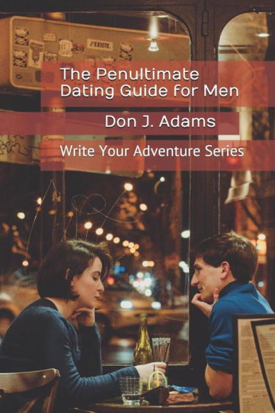 The Penultimate Dating Guide For Men