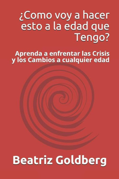 �Como voy a hacer esto a la edad que Tengo?: Aprenda a enfrentar las Crisis y los Cambios a cualquier edad (Spanish Edition)
