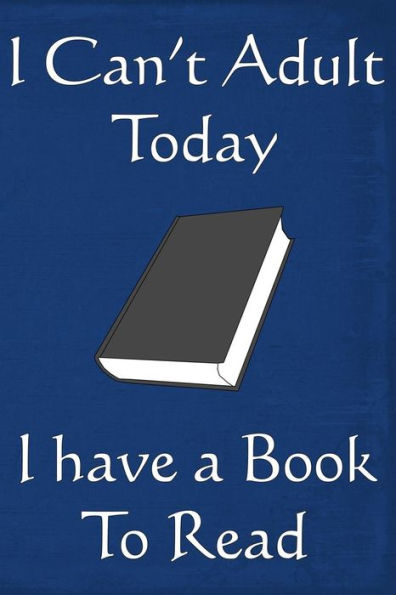 I Can't Adult Today I Have A Book To Read