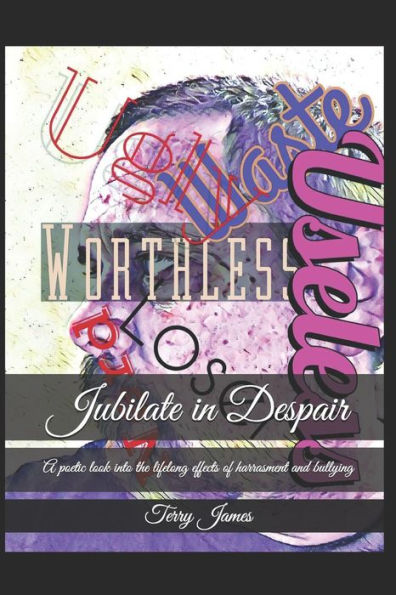 Jubilate In Despair: A poetic look into the lifelong effects of harrasment and bullying