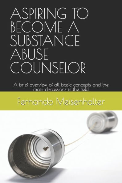ASPIRING TO BECOME A SUBSTANCE ABUSE COUNSELOR: A brief overview of all basic concepts and the main discussions in the field