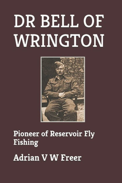 Dr Bell of Wrington: Pioneer of Reservoir Fly Fishing (Fly Fishing Heritage series)