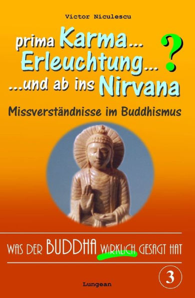 Was Der Buddha Wirklich Gesagt Hat : Band 3 (Was Karma, Nirvana, Erleuchtung Und Andere Ausdr?cke Tats?chlich Bedeuten)