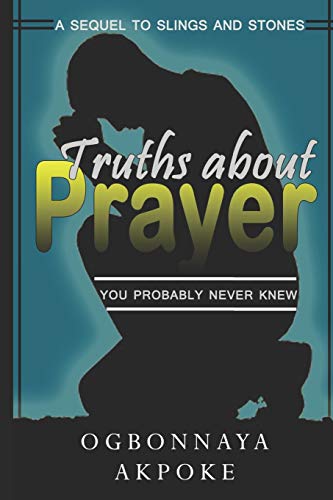 Truths About Prayer You Probably Never Knew : A Sequel to 'slings and Stones'