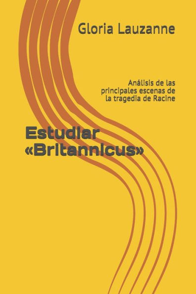 Estudiar «Britannicus»: Analisis de las principales escenas de la tragedia de Racine (Spanish Edition)