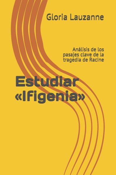 Estudiar «Ifigenia»: Analisis de los pasajes clave de la tragedia de Racine (Spanish Edition)