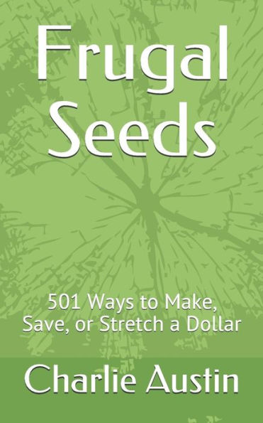 Frugal Seeds: 501 Ways to Make, Save, or Stretch a Dollar