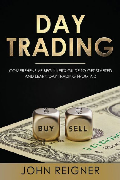 Day Trading: A Comprehensive Beginner�s Guide to get started and learn Day Trading from A-Z