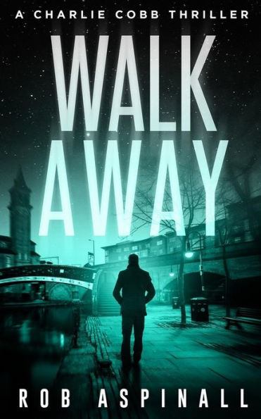 Walk Away : Charlie Cobb #5 (Fast-Paced Vigilante Justice Thrillers)