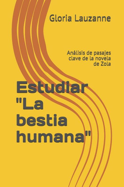 Estudiar "La bestia humana": Analisis de pasajes clave de la novela de Zola (Spanish Edition)
