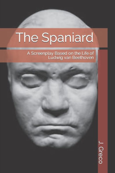 The Spaniard : A Screenplay Based On The Life Of Ludwig Van Beethoven