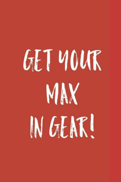 Get your Max in Gear!