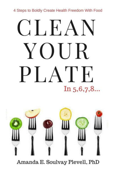 Clean Your Plate: 4 Steps to Boldly Create Health Freedom With Food