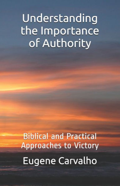 Understanding The Importance Of Authority : Biblical And Practical Approaches To Victory