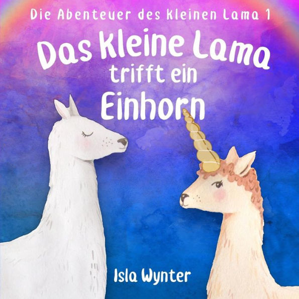 Das kleine Lama trifft ein Einhorn: Ein Vorlesebuch (Die Abenteuer Des Kleinen Lama) (German Edition)