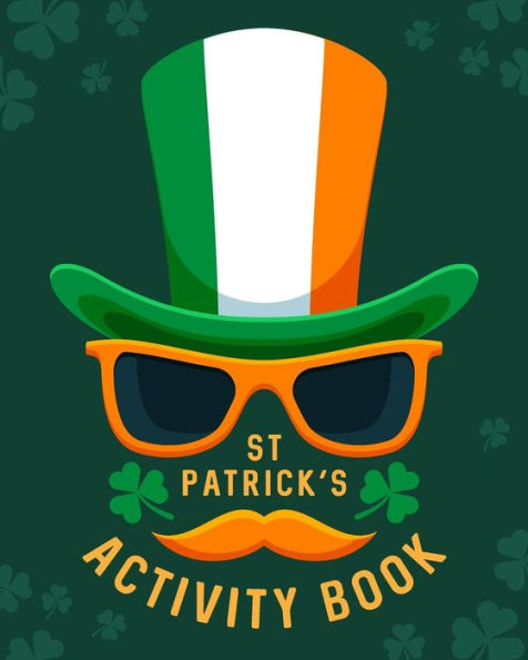 St Patrick's Activity Book: St. Paddy Day Games & Puzzles Workbook For Kids Age 6-12 - Word Search, Word Scrambles, Coloring Pages, Puzzles, More