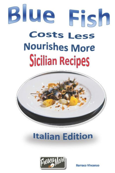 Blue fish costs less nourishes more: Sicilian Recipes (Italian Edition)