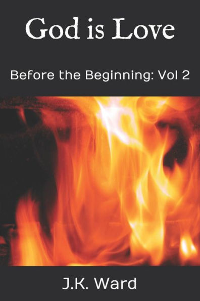 God is Love: Before the Beginning: Vol 2 (Mysteries of Agape-Phosnoumenos)