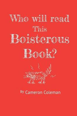 Who Will Read This Boisterous Book?: By Cameron Coleman