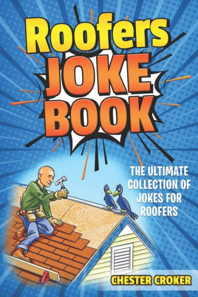 Roofers Joke Book: Funny Roofer Jokes, Gags, Puns And Stories