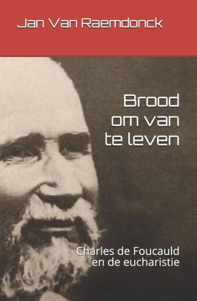 Brood om van te leven: Charles de Foucauld en de eucharistie (Dutch Edition)