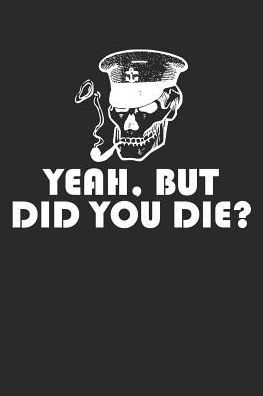 Yeah, But Did You Die?