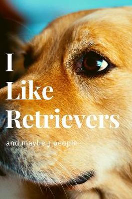 I Like Retrievers And Maybe 3 People