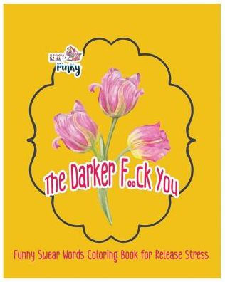 The Darker F..Ck You: Funny Swear Words Coloring Book For Release Stress