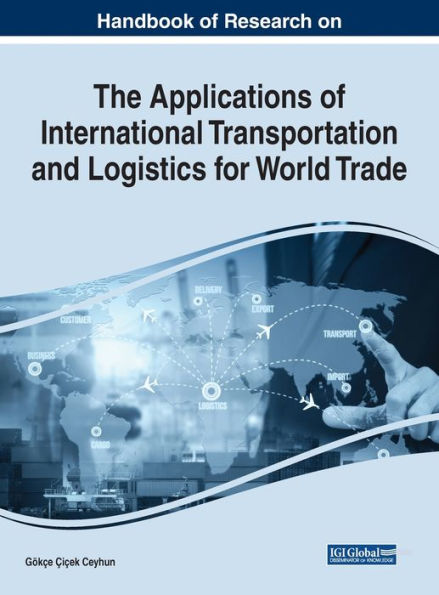 Handbook of Research on the Applications of International Transportation and Logistics for World Trade (Advances in Logistics, Operations, and Management Science (Aloms))