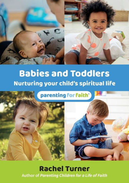 Babies And Toddlers: Nurturing Your Child's Spiritual Life (Parenting For Faith)