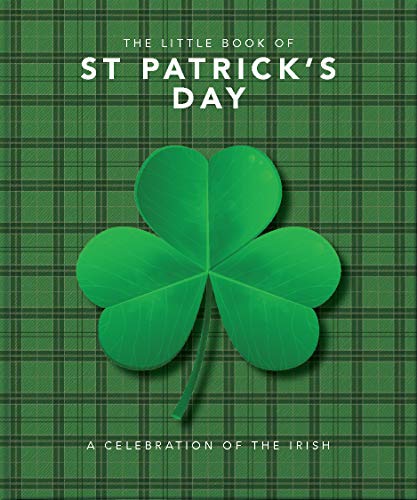 The Little Book Of St. Patrick's Day: A Compendium Of Craic About Ireland???S Famous Festival (The Little Books Of Lifestyle) - 9781800690004