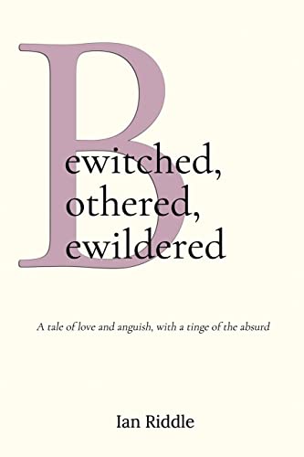 Bewitched, Bothered, Bewildered: A Tale Of Love And Anguish, With A Tinge Of The Absurd