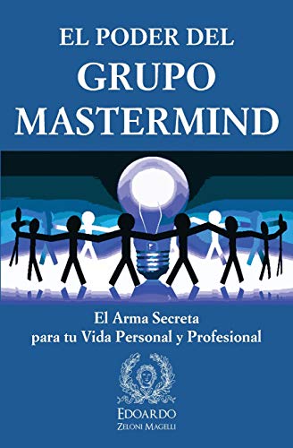 El Poder del Grupo Mastermind : El Arma Secreta para tu Vida Personal y Profesional