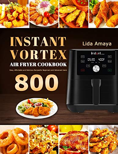 Instant Vortex Air Fryer Cookbook : 800 Easy, Affordable and Delicious Recipes for Beginners and Advanced Users - 9781801210669