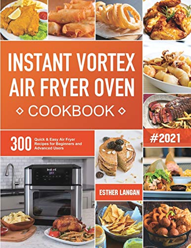 Instant Vortex Air Fryer Oven Cookbook : 300 Quick & Easy Air Fryer Recipes for Beginners and Advanced Users - 9781801210683