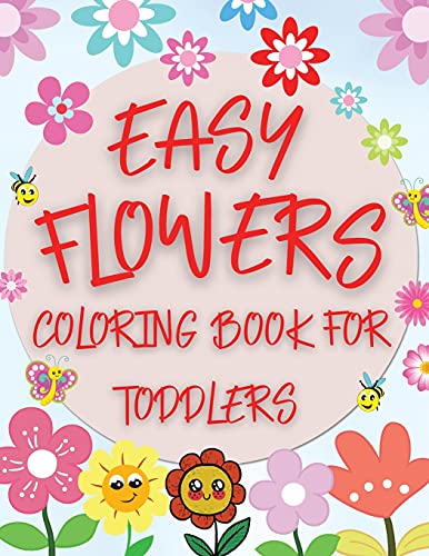 Easy Flowers Coloring Book For Toddlers: Simple Floral Coloring Pages For Beginners, Children And Preschoolers - 9781802766622