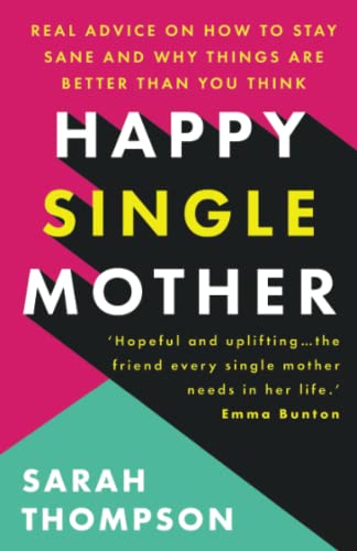 Happy Single Mother: Real Advice On How To Stay Sane And Why Things Are Better Than You Think