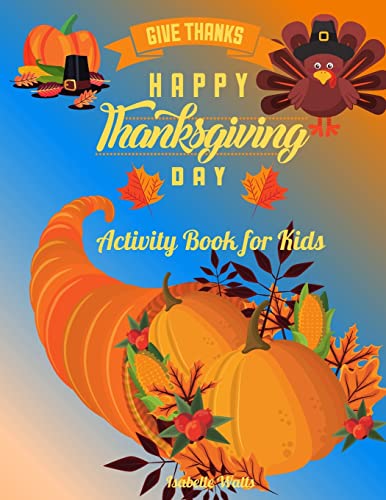 Give Thanks Happy Thanksgiving Day: This Superfun Thanksgiving Day Activity Book Will Keep Your Kids Ages 4-8 Busy During The Party: Cute Themed ... All Mixed Up For A Complete Experience!