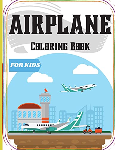 Airplane Coloring Book For Kids: An Airplane Coloring Book For Kids Ages 4-12 With 50+ Beautiful Coloring Pages Of Airplanes/ Cute Plane Coloring Book For Toddlers & Kids Ages 2-4