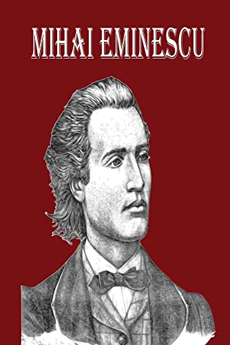 Mihai Eminescu: The Greatest Romanian Romantic Poet, Book Of Poems For Happiness!