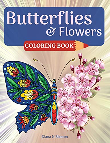 Butterfly And Flowers Coloring Book: Coloring Book For Relaxation With Butterfly And Beautiful Floral Patterns Stress Relieving Coloring Pages For Women Men And Teens