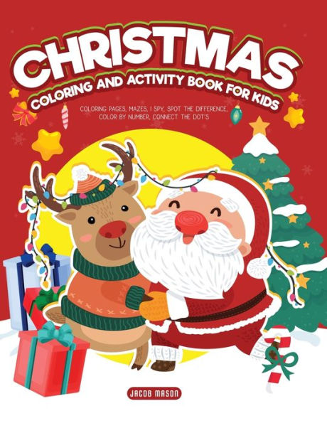 Christmas Coloring And Activity Book For Kids: Coloring Pages, Mazes, I Spy, Spot The Difference, Color By Number, Connect The Dot's
