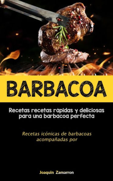 Barbacoa: Recetas Recetas Rápidas Y Deliciosas Para Una Barbacoa Perfecta (Recetas Icónicas De Barbacoas Acompañadas Por Salsas) (Spanish Edition)