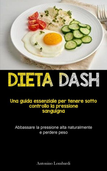 Dieta Dash: Una Guida Essenziale Per Tenere Sotto Controllo La Pressione Sanguigna (Abbassare La Pressione Alta Naturalmente E Perdere Peso) (Italian Edition)