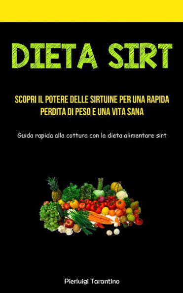 Dieta Sirt: Scopri Il Potere Delle Sirtuine Per Una Rapida Perdita Di Peso E Una Vita Sana (Guida Rapida Alla Cottura Con La Dieta Alimentare Sirt) (Italian Edition)
