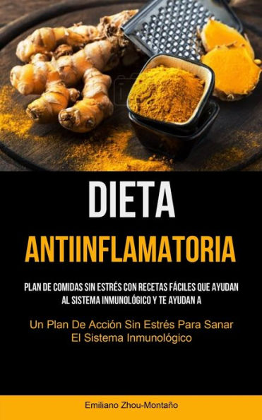 Dieta Antiinflamatoria: Plan De Comidas Sin Estr?s Con Recetas F?ciles Que Ayudan Al Sistema Inmunol?gico Y Te Ayudan A Recuperarte (Un Plan De Acci?n ... El Sistema Inmunol?gico) (Spanish Edition)