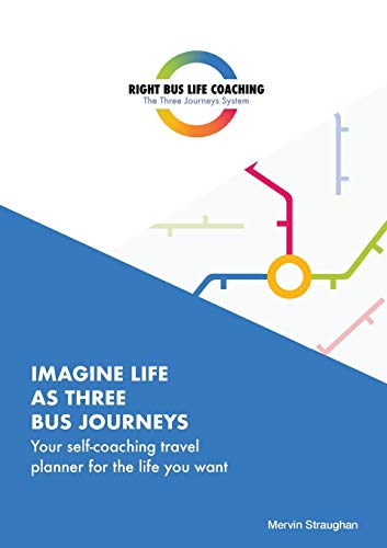 Imagine Life As Three Bus Journeys: Your Self-coaching Travel Planner for the Life You Want