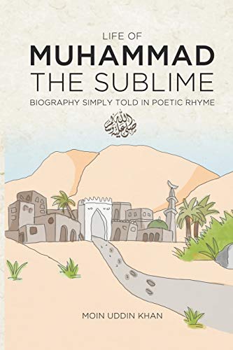 Life of Muhammad The Sublime : Biography Simply Told in Poetic Rhyme