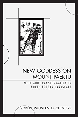 New Goddess on Mount Paektu : Myth and Transformation in North Korean Landscape