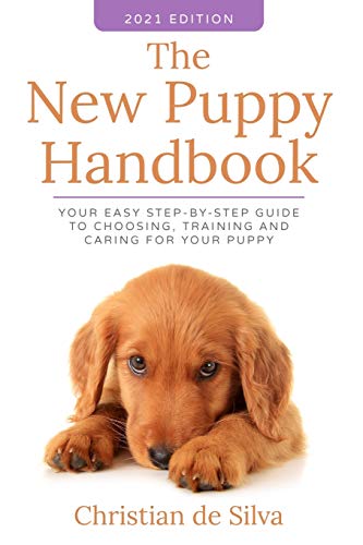 The New Puppy Handbook : Your Easy Step-By-Step Guide to Choosing, Training and Caring For Your Puppy.